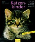 Katzenkinder. Aufzucht, Pflege, Erziehung, Erste Hilfe