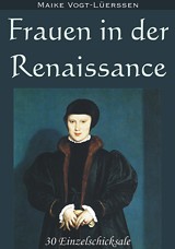 Frauen in der Renaissance  30 Einzelschicksale