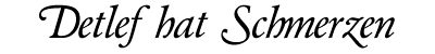 Detlef hat Schmerzen