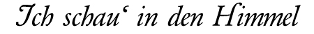 Ich schau' in den Himmel